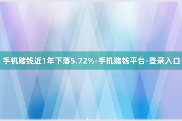 手机赌钱近1年下落5.72%-手机赌钱平台-登录入口
