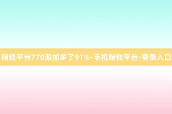 赌钱平台770股加多了91%-手机赌钱平台-登录入口